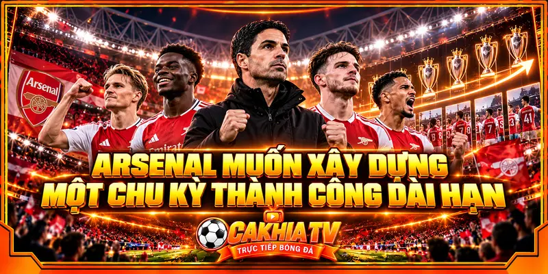 Arsenal muốn xây dựng một chu kỳ thành công dài hạn Arsenal muốn xây dựng một chu kỳ thành công dài hạn