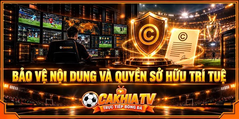 Bảo vệ quyền sở hữu trí tuệ trên website CakhiaTV