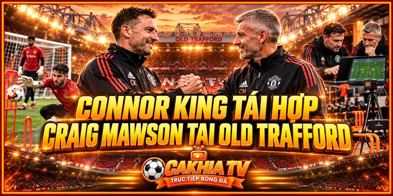 Connor King tái hợp Craig Mawson tại Old Trafford