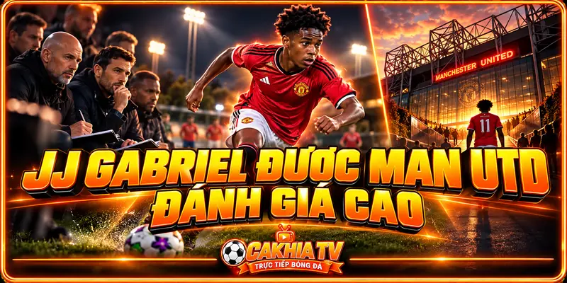 JJ Gabriel được Man Utd đánh giá rất cao
