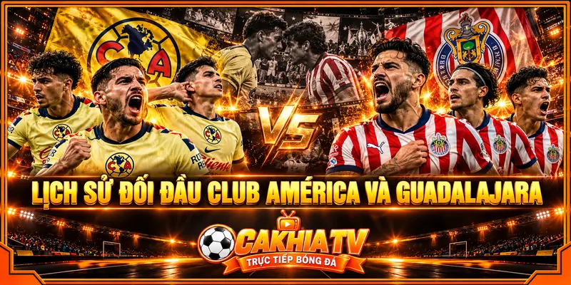Lịch sử đối đầu Club America và Guadalajara Lịch sử đối đầu Club America và Guadalajara