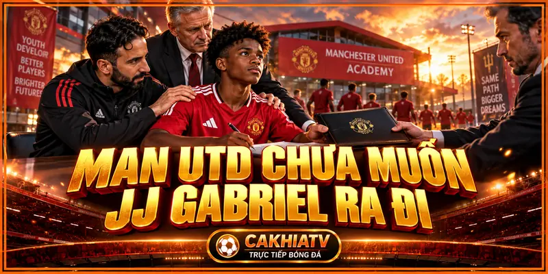Man Utd chưa muốn để JJ Gabriel ra đi
