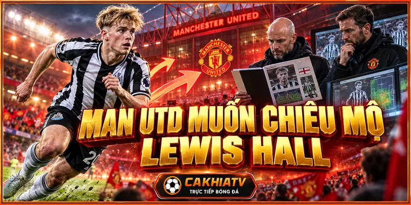 Manchester United từng muốn chiêu mộ Lewis Hall
