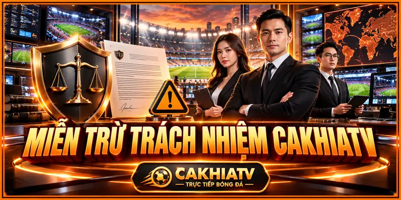 Tổng quan về miễn trừ trách nhiệm CakhiaTV