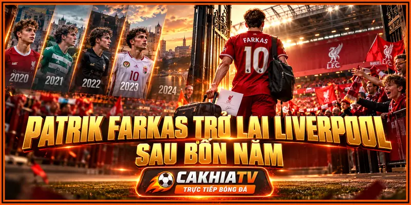 Patrik Farkas trở lại Liverpool sau bốn năm