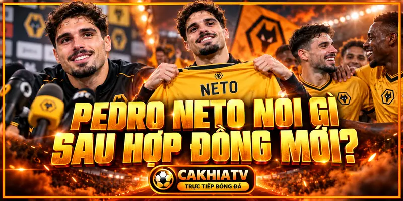 Pedro Neto nói gì sau khi ký hợp đồng mới