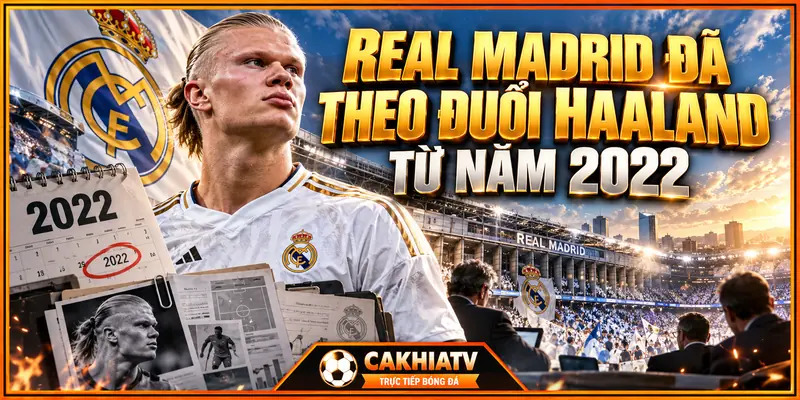 Real Madrid đã theo đuổi Haaland từ năm 2022