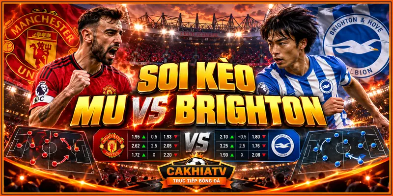 Soi kèo MU vs Brighton trước giờ bóng lăn