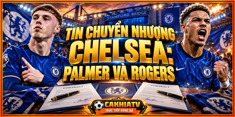 Tin chuyển nhượng Chelsea mới nhất: Palmer và Rogers tạo sức hút mới