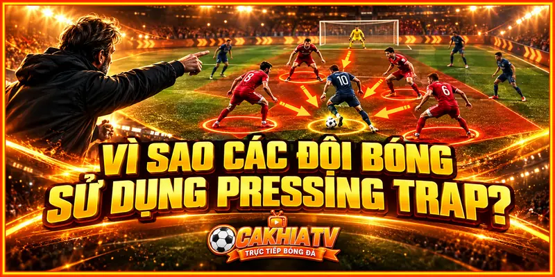 Vì sao các đội bóng sử dụng Pressing Trap